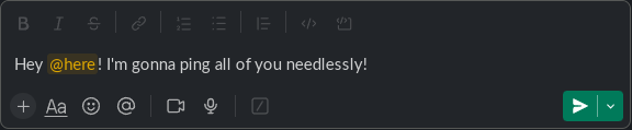 A screenshot of the Slack message UI. The value reads 'Hey @here! I'm gonna ping all of you needlessly!'. The '@here' is stylised to have a light yellow foreground on a dark yellow background.